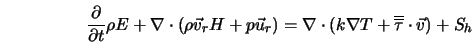  \frac{\partial}{\partial t} \rho E + \nabla \cdot (\rho {\ve... ...(k \nabla T + \overline{\overline{\tau}} \cdot {\vec v}) + S_h 