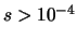 $s > 10^{-4}$