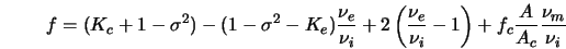  f = (K_c + 1 - \sigma^2) - (1 - \sigma^2 - K_e)\frac{\nu_e}... ...u_e}{\nu_i} - 1 \right) + f_c \frac{A}{A_c}\frac{\nu_m}{\nu_i} 