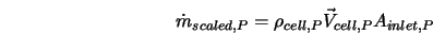  \dot m_{scaled,P} = \rho_{cell,P} \vec{V}_{cell,P} A_{inlet,P} 