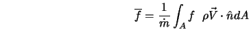  \overline{f} = \frac{1}{\dot{m}} \int_A f \;\; \rho \vec{V} \cdot \hat{n} dA 