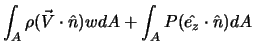 $\displaystyle \int_A \rho (\vec{V} \cdot \hat{n}) w dA + \int_A P (\hat{e_z} \cdot \hat{n}) dA$