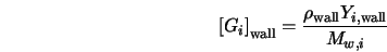  \left[G_i\right]_{\rm wall} = \frac{\rho_{\rm wall} Y_{i, {\rm wall}}}{M_{w,i}} 