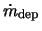 $\dot{m}_{\rm dep}$