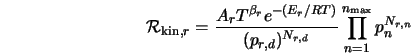  {\cal R}_{{\rm kin},r} = \frac{A_r T^{\beta_r} e^{-(E_r/RT)}} {(p_{r,d})^{N_{r,d}}} \prod_{n=1}^{n_{\rm max}} p_n^{N_{r,n}} 