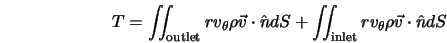  T=\int\!\!\!\int_{\rm outlet} r v_\theta \rho \vec{v} \cdot ... ...!\!\!\int_{\rm inlet} r v_\theta \rho \vec{v} \cdot \hat{n} dS 