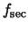$f_{\rm sec}$
