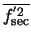 $\overline{f_{\rm sec}^{'2}}$