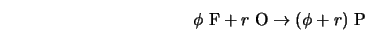  \phi \; {\rm F} + r\; {\rm O} \rightarrow (\phi +r) \; {\rm P} 