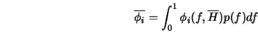  \overline{\phi_i} = \int^1_0 \phi_i (f,\overline{H}) p(f) df 