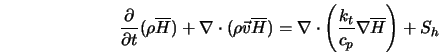  \frac{\partial}{\partial t} (\rho \overline{H}) + \nabla \cd... ...\left(\frac{ k_t }{ c_p } \nabla \overline{H} \right) + S_{h} 