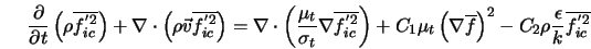 \frac{\partial}{\partial t} \left(\rho \overline{f^{'2}_{ic}... ...\right)^2 - C_2 \rho \frac{\epsilon}{k} \overline{f^{'2}_{ic}} 