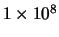 $1 \times 10^8$