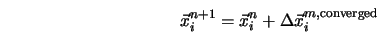  \vec{x}_i^{n+1} = \vec{x}_i^{n} + \Delta \vec{x}_i^{m,{\rm converged}} 