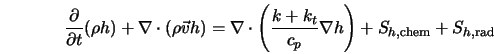 \frac{\partial}{\partial t}(\rho h) + \nabla \cdot (\rho {\v... ..._t}{c_p} \nabla h \right) + S_{h,{\rm chem}} + S_{h,{\rm rad}} 