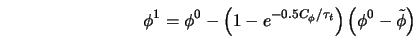  \phi^1 = \phi^0 - \left (1 - e^{-0.5 C_{\phi} / \tau_t} \right ) \left (\phi^0 - \tilde{\phi} \right ) 