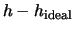 $h - h_{\rm ideal}$