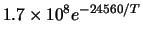 $1.7 \times 10^{8} e^{-24560/T}$