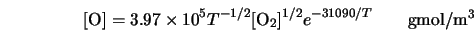 [\mbox{O}]= 3.97 \times 10^{5} T^{-1/2} [\mbox{O}_2]^{1/2} e^{-31090/T} \qquad\mbox{gmol/m$^{3}$} 