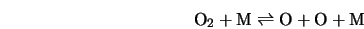  \mbox{O}_2 + \mbox{M} \rightleftharpoons \mbox{O} + \mbox{O} + \mbox{M} 