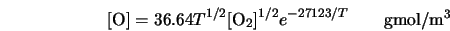 [\mbox{O}]= 36.64 T^{1/2} [\mbox{O}_2]^{1/2} e^{-27123/T} \qquad\mbox{gmol/m$^{3}$} 