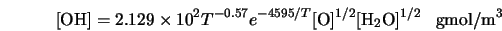 [\mbox{OH}]= 2.129 \times 10^2 T^{-0.57} e^{-4595/T} [\mbox{O}]^{1/2} [\mbox{H}_2\mbox{O}]^{1/2} \; \; \; \mbox{gmol/m}^3 