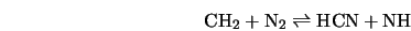  \mbox{CH}_{2} + \mbox{N}_{2} \rightleftharpoons \mbox{HCN} + \mbox{NH} 