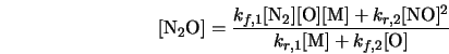 [\mbox{N$_2$O}]= \frac{k_{f,1} [\mbox{N$_2$}][\mbox{O}][\mbox... ..._{r,2} [\mbox{NO}]^2} {k_{r,1} [\mbox{M}] +k_{f,2} [\mbox{O}]} 