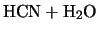 $\displaystyle \mbox{HCN} + \mbox{H}_2\mbox{O}$