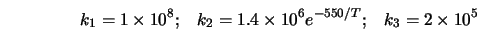  k_1 = 1 \times 10^8; \;\;\; k_2 = 1.4 \times 10^6 e^{-550/T}; \;\;\; k_3 = 2 \times 10^5 