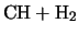 $\displaystyle \mbox{CH} + \mbox{H$_2$}$