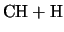 $\displaystyle \mbox{CH} + \mbox{H}$