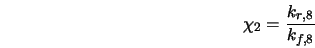 \chi_2 = \frac{k_{r,8}}{k_{f,8}} 