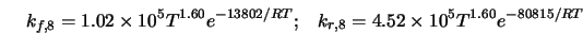  k_{f,8} = 1.02 \times 10^5 T^{1.60} e^{-13802/RT}; \;\;\; k_{r,8} = 4.52 \times 10^5 T^{1.60} e^{-80815/RT} 