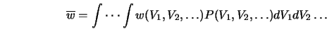  \overline{w}=\int \cdot \cdot \cdot \int w (V_{1}, V_{2},\dots) P (V_{1}, V_{2},\dots) dV_{1} dV_{2} \dots 