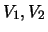 $V_{1}, V_{2}$