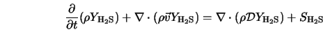  \frac{\partial}{\partial t} (\rho Y_{\rm H{_2}S})+ \nabla \c... ...= \nabla \cdot (\rho {\cal D} Y_{\rm H{_2}S}) + S_{\rm H{_2}S} 