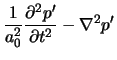 $\displaystyle \frac{1}{a_0^2} \frac{\partial^2 p'}{\partial t^2} - \nabla^2 p'$