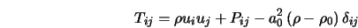  T_{ij} = \rho u_i u_j + P_{ij} - a_0^2\left(\rho - \rho_0\right) \delta_{ij} 
