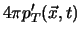 $\displaystyle 4 \pi p'_T ({\vec x}, t)$
