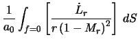 $\displaystyle \frac{1}{a_0} \int_{f=0}\left[\frac{\dot{L}_r}{r\left(1 - M_r\right)^2}\right] \, dS$