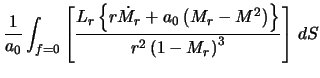 $\displaystyle \frac{1}{a_0} \int_{f=0} \left[\frac{L_r\left\{r \dot{M}_r + a_0 \left(M_r - M^2\right)\right\}}{r^2\left(1 - M_r\right)^3 }\right] \, dS$