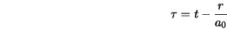  \tau = t - \frac{r}{a_0} 