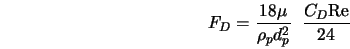  F_D = \frac{1 8 \mu}{\rho_p d^{2}_{p}} \;\; \frac{C_D {\rm Re}}{24} 