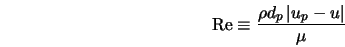  {\rm Re} \equiv \frac{\rho d_p \left \vert u_{p} - u \right \vert}{\mu} 