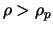 $\rho > \rho_p$