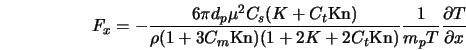  F_x = -\frac{6 \pi d_p \mu^2 C_s (K + C_t {\rm Kn})}{\rho (1... ...+ 2C_t {\rm Kn})} \frac{1}{m_pT} \frac{\partial T}{\partial x} 