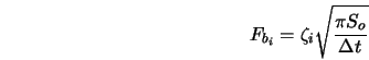  F_{b_i} = \zeta_i \sqrt{\frac{\pi S_o}{\Delta t}} 
