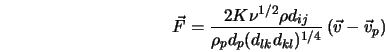  {\vec F} = \frac{2 K \nu^{1/2} \rho d_{ij}}{\rho_p d_p (d_{lk} d_{kl})^{1/4}} \left({\vec v} - {\vec v}_p \right) 