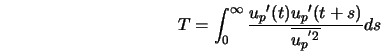  T = \int_0^{\infty} \frac{ {u_p}'(t) {u_p}'(t+s) }{ \overline{{u_p}^{'2}}} ds 